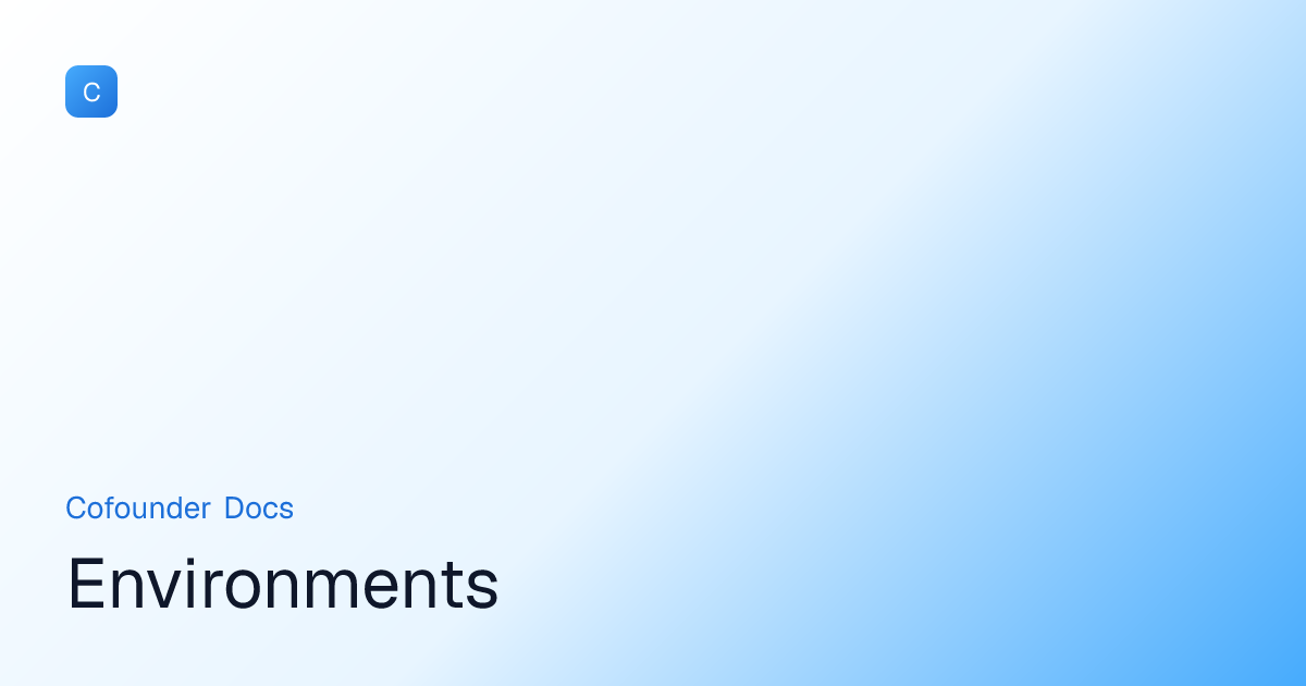 Environments | Cofounder Docs